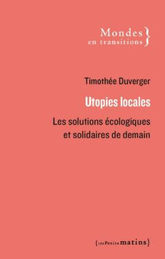 Utopies locales.<br>Les solutions écologiques et solidaires de demain