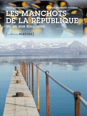 Les manchots de la République.<br/>Un an aux Kerguelen
