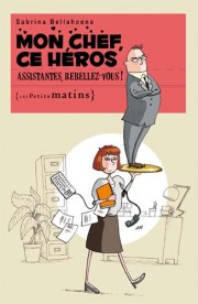 Mon chef ce héros. <br/>Assistantes, rebellez-vous !