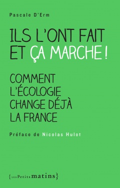 Ils l’ont fait et ça marche ! Comment l’écologie change déjà la France