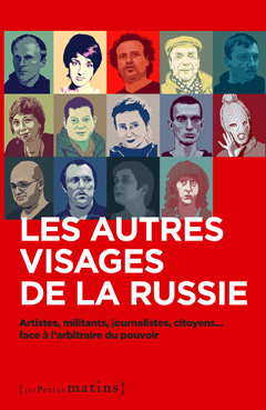 Les autres visages de la Russie – Artistes, militants, journalistes, citoyens… face à l’arbitraire du pouvoir