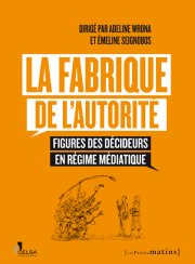 La Fabrique de l’autorité </br> Figures des décideurs en régime médiatique