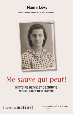 Me sauve qui peut ! Histoire de vie et de survie d’une Juive berlinoise
